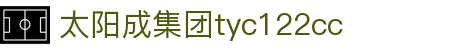 太阳成集团(tyc122cc·china)官网-SunCity Group